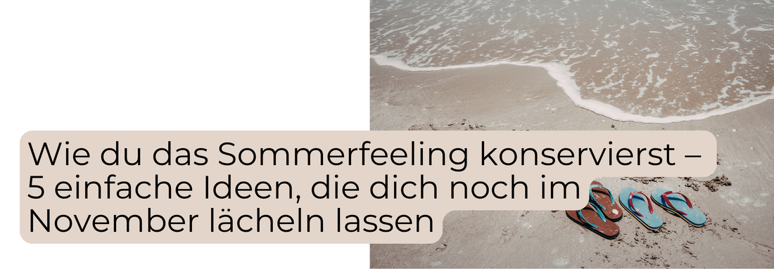 5 Ideen um die Emotionen und Gefühle vom Sommer zu konservieren