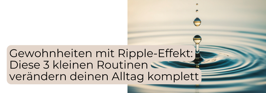 3 Gewohnheiten mit Ripple-Effekt, die deinen Alltag verändern – einfache Routinen, die wirklich funktionieren. Wassertropfen Ripple Effekt