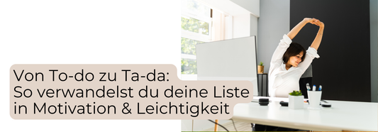 Von To-do zu Ta-da: So verwandelst du deine Liste in Motivation & Leichtigkeit